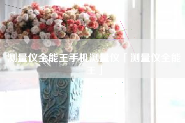 测量仪全能王手机测量仪「测量仪全能王」